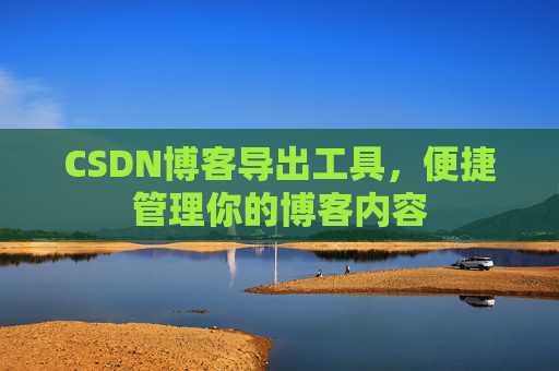 CSDN博客导出工具，便捷管理你的博客内容